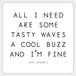 All I need are some tasty waves a cool buzz and I'm fine Sticker